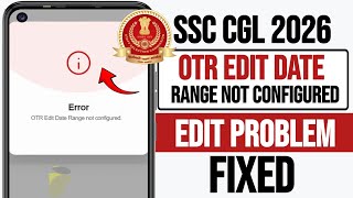 SSC CGL OTR Edit Date Range Not Configured Problem | SSC CGL Aadhaar Verification Problem | SSC OTR