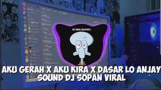 AKU GERAH X AKU KIRA X DASAR LO ANJAY SOUND DJ SOPAN VIRAL!!!