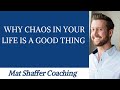 Why Chaos in Your Life is a Good Thing