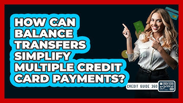 How Can Balance Transfers Simplify Multiple Credit Card Payments? - CreditGuide360.com