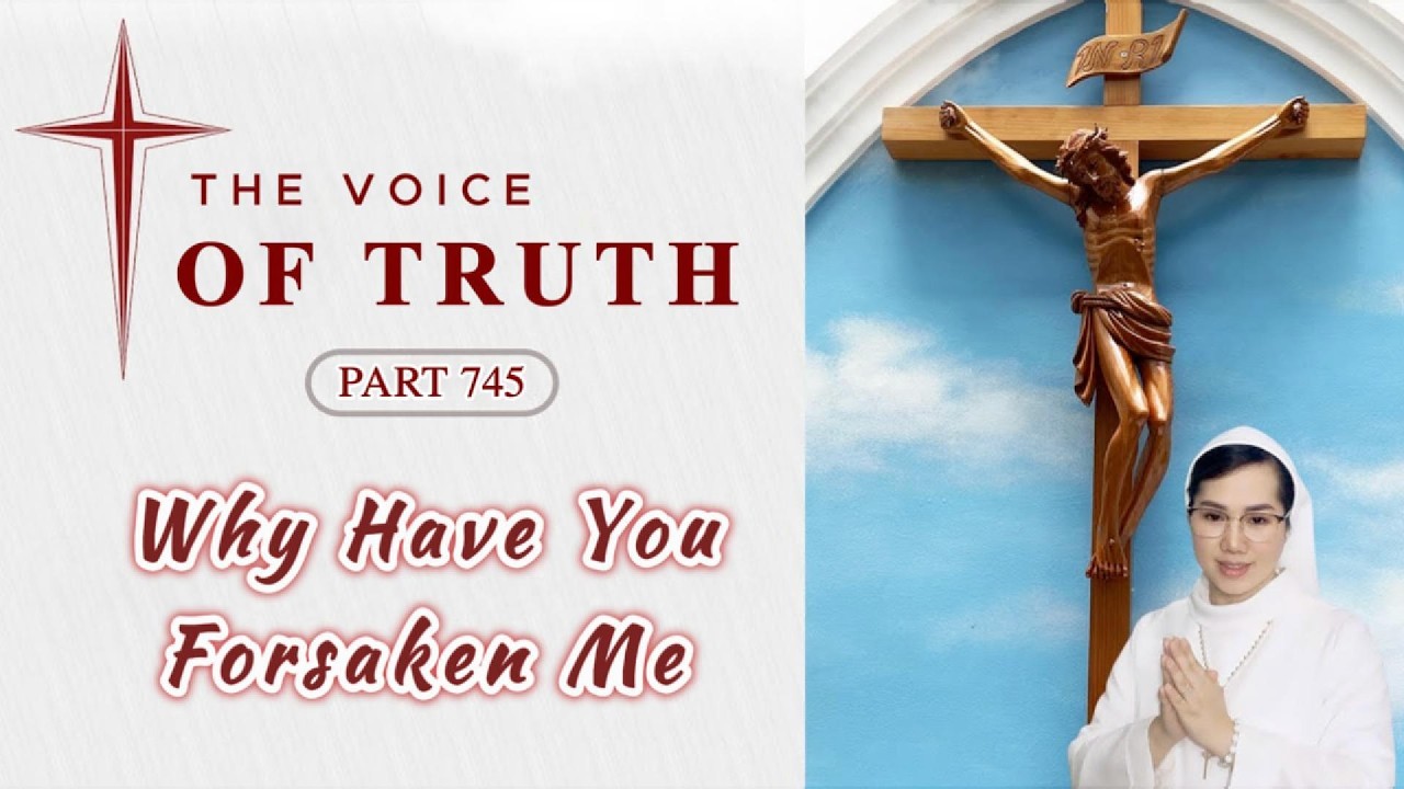 THE VOICE OF TRUTH PART 745 - WHY HAVE YOU FORSAKEN ME