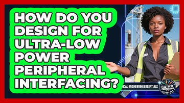 How Do You Design For Ultra-low Power Peripheral Interfacing? - Electrical Engineering Essentials
