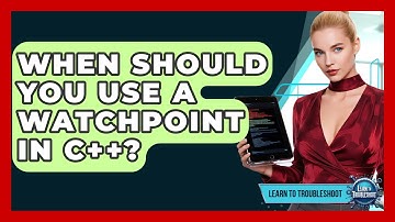 When Should You Use A Watchpoint In C++? - Learn To Troubleshoot