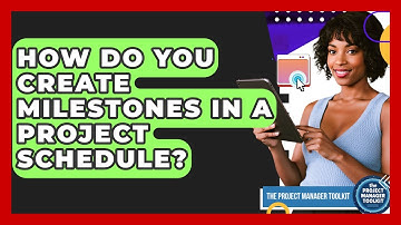 How Do You Create Milestones In A Project Schedule? - The Project Manager Toolkit
