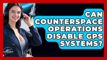 Can Counterspace Operations Disable GPS Systems? | Warriors In Space