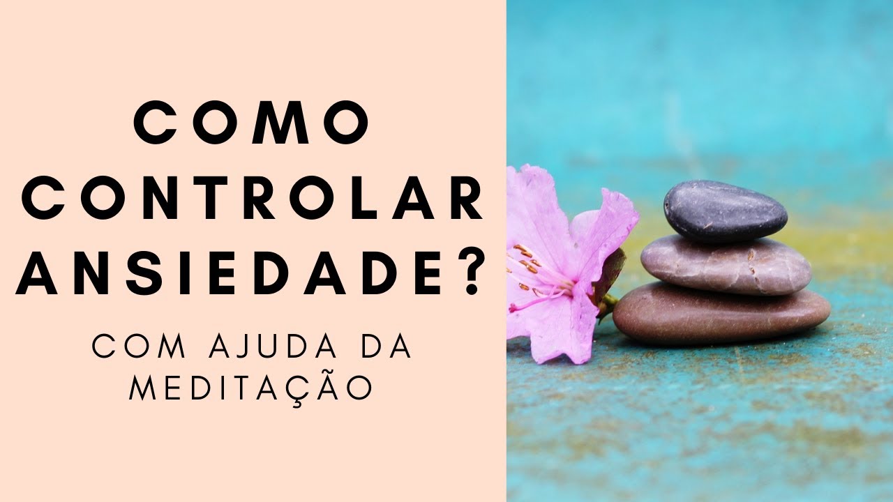 Como controlar ANSIEDADE com ajuda da meditação? - YouTube