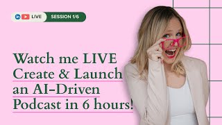 Create with Me! Watch me LIVE Create & Launch an AI-Driven Podcast in 6 hours