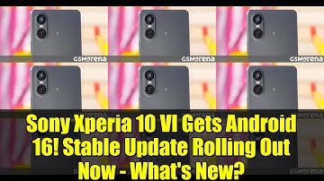 Sony Xperia 10 VI Gets Android 16! Stable Update Rolling Out Now - What