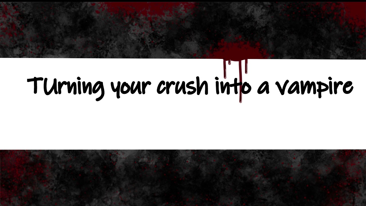 Turning your crush into a vampire (male x vampire listener)