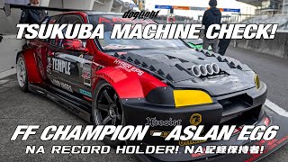 Tsukuba Machine Check! The Fastest NA Car at Tsukuba  ASLAN EG6 CIVIC