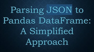 Parsing JSON to Pandas DataFrame: A Simplified Approach