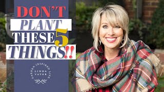 Don’t Plant These 5 Things!