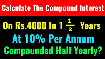 Calculate The Compound Interest On Rs.4000 In 1 1/2 Years At 10% Per Annum Compounded Half Yearly-CS