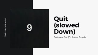 Cashmere Cat (Ft. Ariana Grande) - Quit (slowed down)