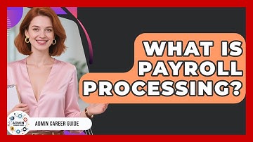 What Is Payroll Processing? - Admin Career Guide