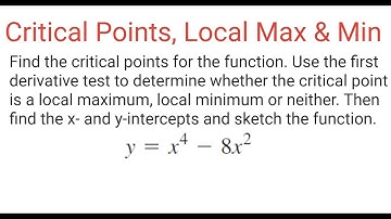 CRITICAL POINTS, LOCAL MAX-MIN Using First Derivative Test For y = x^4 - 8x^2 & Sketch