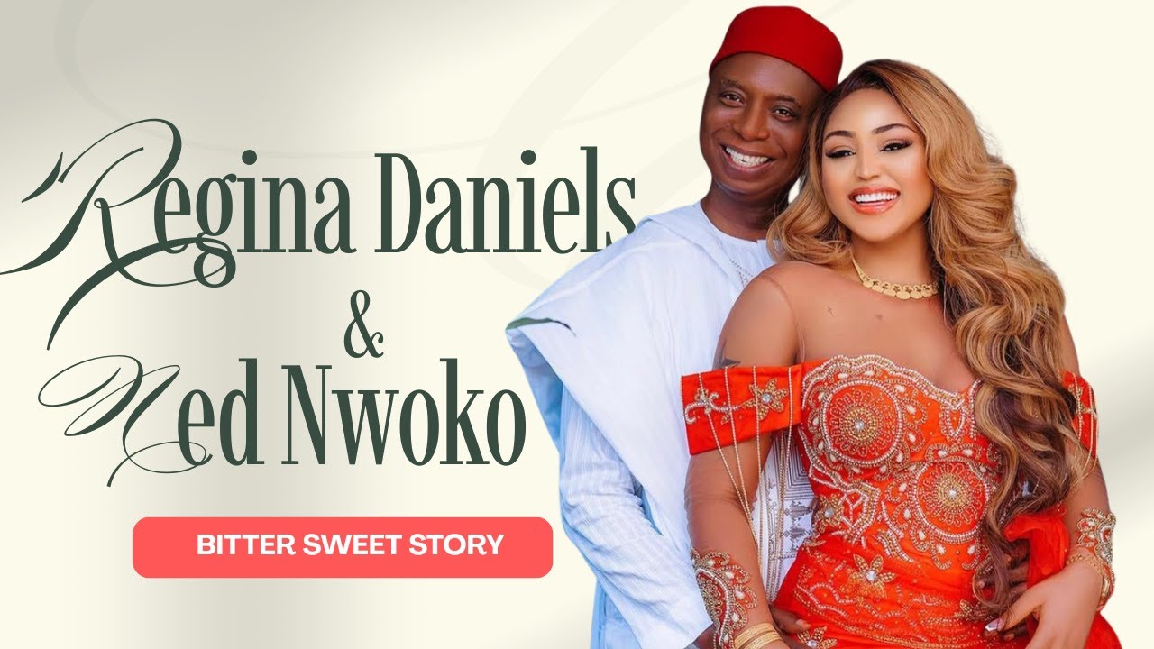 Bittersweet Story of Regina Daniels & Ned Nwoko —a Tale of Love, Power & Pain, with Plenty of Twists