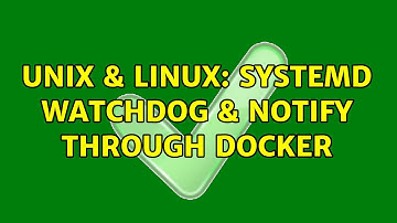 Unix & Linux: Systemd Watchdog & Notify through Docker
