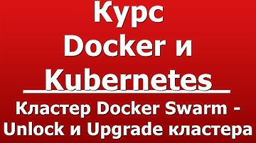 Кластер Docker Swarm - Unlock и Upgrade кластера