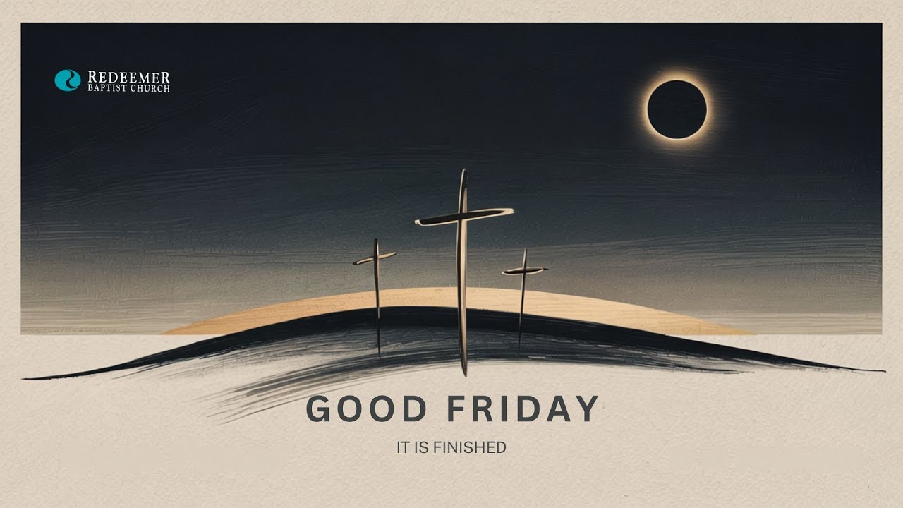 Good Friday | It Is Finished | Redeemer Baptist Church