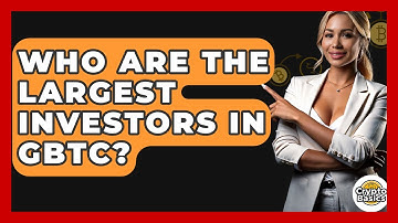 Who Are The Largest Investors In GBTC? - CryptoBasics360.com