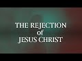 The Rejection of Jesus Christ