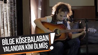 Bilge Kösebalaban - Yalandan Kim Ölmüş (B!P Akustik)