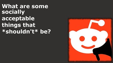 What are some socially acceptable things that *shouldn