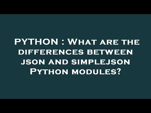 PYTHON : What are the differences between json and simplejson Python modules?