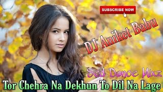 Tor Chehra Na Dekhun To Dil Na Lage[ Sad Mixz ] Dj Aniket Babu Ckp