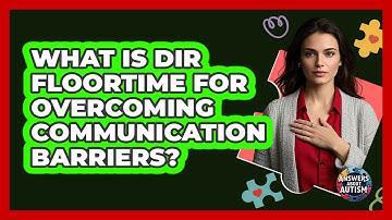 What Is DIR Floortime For Overcoming Communication Barriers? - Answers About Autism