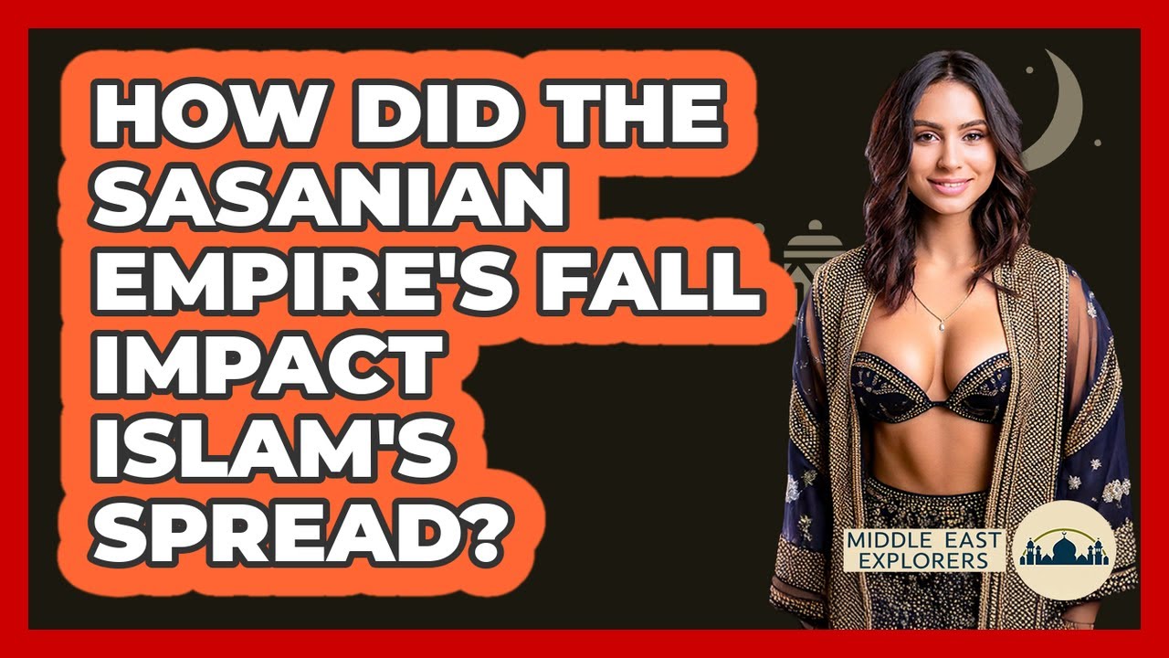 How Did The Sasanian Empire's Fall Impact Islam's Spread? - Middle East Explorers
