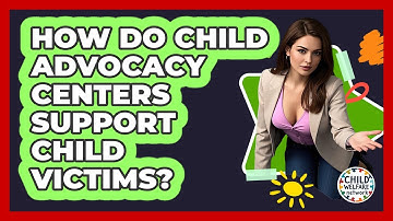 How Do Child Advocacy Centers Support Child Victims? - Child Welfare Network