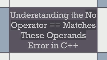 Understanding the No Operator == Matches These Operands Error in C++