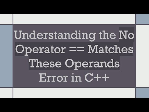Understanding the No Operator == Matches These Operands Error in C++