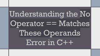 Understanding the No Operator == Matches These Operands Error in C++