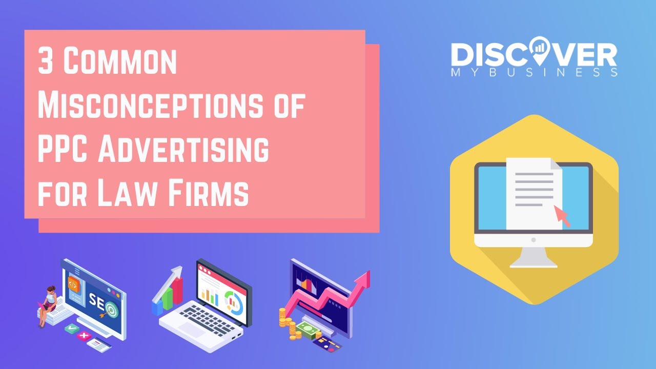 3 Common Misconceptions of PPC Advertising for Law Firms