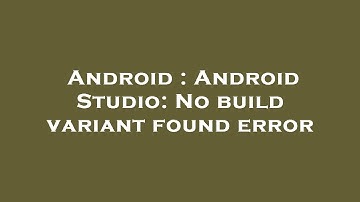 Android : Android Studio: No build variant found error
