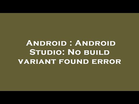 Android : Android Studio: No build variant found error