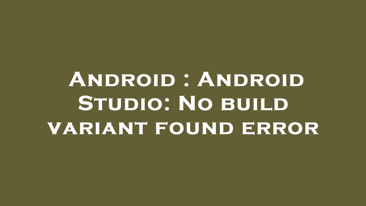 Android : Android Studio: No build variant found error