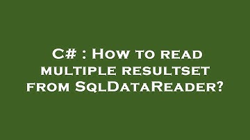 C# : How to read multiple resultset from SqlDataReader?