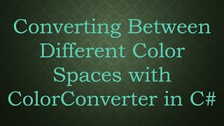 Datos Converting Between Different Color Spaces with ColorConverter in C# Actualización