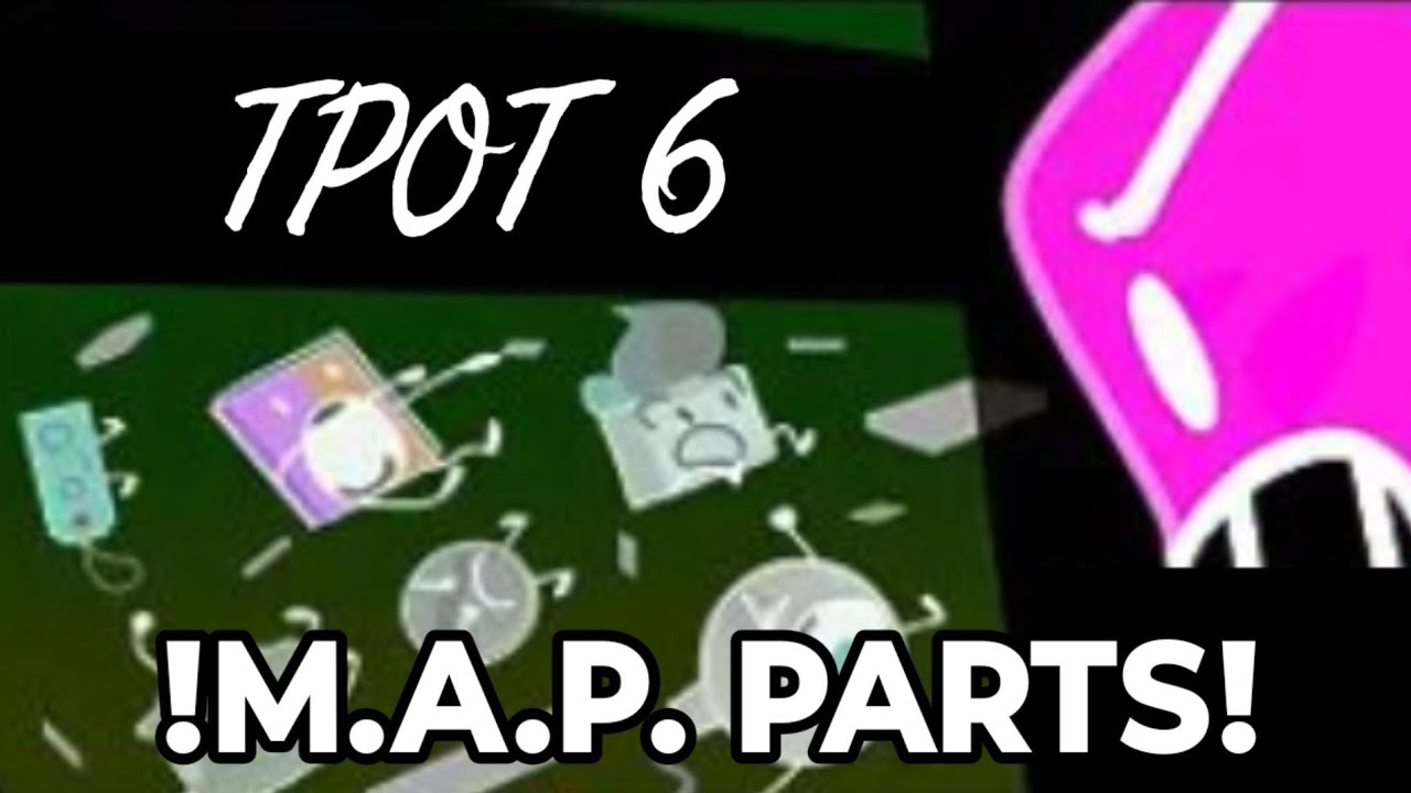 BFDI:TPOT 6: M.A.P PARTS (PARTS OPENED) (PARTS 8/238) [USE THESE PARTS] (READ THE DESCRIPTION!!!!!!)
