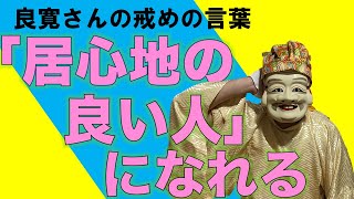 【居心地の良い人になれる】相手を理解し、自分が理解される為の4つの言葉! 良寛さんの戒語④