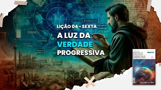 A luz da verdade progressiva - Escola Sabatina - Lição 04 - Sexta