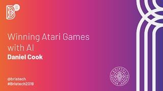Bristech 2019 Daniel Cook - Winning Atari games with AI 1