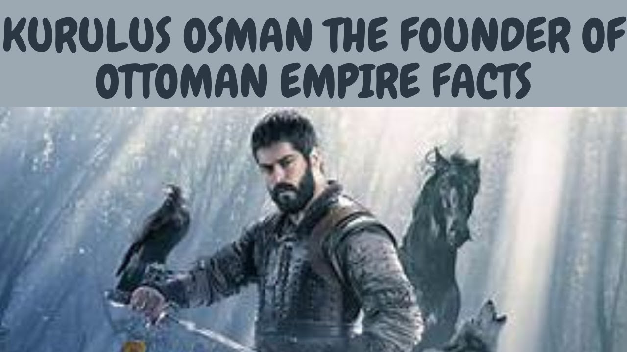 KURULUS OSMAN THE FOUNDER OF OTTOMAN EMPIRE INTERESTING FACTS YouTube