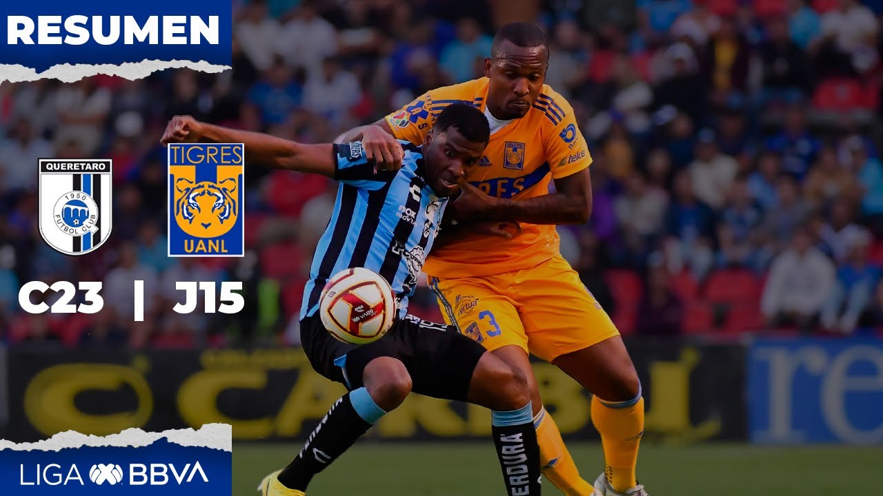 Resumen Querétaro vs Tigres | Liga BBVA MX | Clausura 2023 - Jornada 15 ...