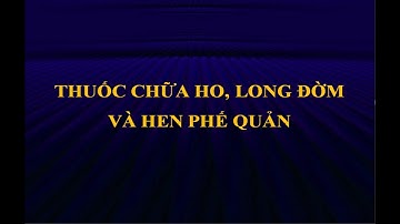 VIDEO - THUỐC TÁC DỤNG TRÊN HỆ HÔ HẤP