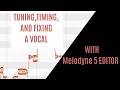 TUNING, TIMING, AND FIXING A VOCAL WITH MELODYNE EDITOR